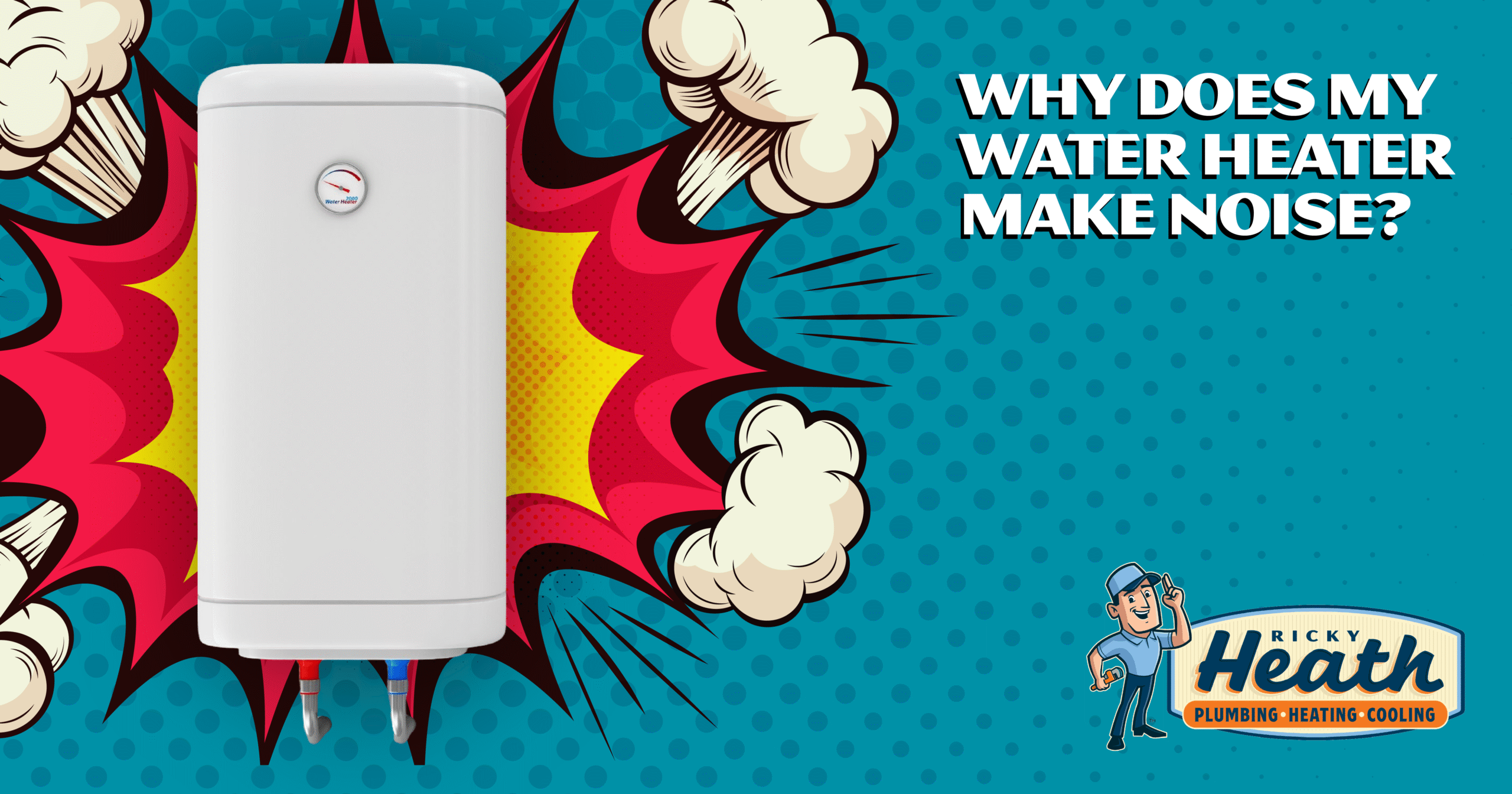 Illustration of a water heater with comic-style explosion graphics and the text "Why does my water heater make noise?"—highlighting common water heater problems—alongside Ricky Heath Plumbing Heating Cooling logo.